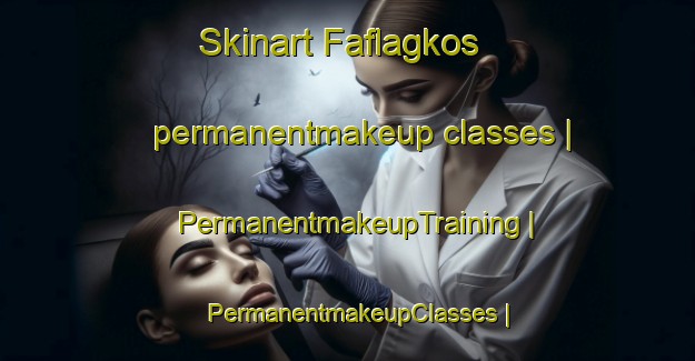 Skinart Faflagkos permanentmakeup classes | PermanentmakeupTraining | PermanentmakeupClasses | SkinartTraining-Greece